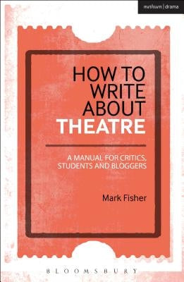 How to Write About Theatre: A Manual for Critics, Students and Bloggers - Paperback | Diverse Reads