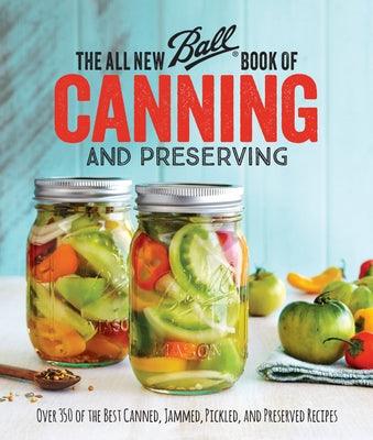 The All New Ball Book of Canning and Preserving: Over 350 of the Best Canned, Jammed, Pickled, and Preserved Recipes - Paperback | Diverse Reads