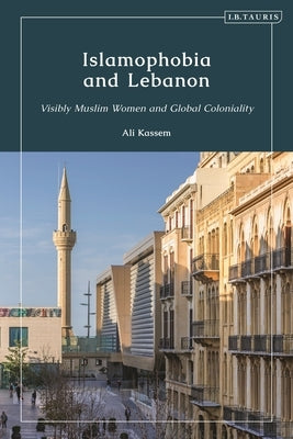 Islamophobia and Lebanon: Visibly Muslim Women and Global Coloniality - Hardcover | Diverse Reads