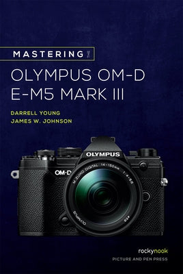 Mastering the Olympus OM-D E-M5 Mark III - Paperback | Diverse Reads