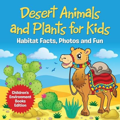 Desert Animals and Plants for Kids: Habitat Facts, Photos and Fun Children's Environment Books Edition - Paperback | Diverse Reads