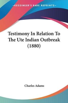 Testimony In Relation To The Ute Indian Outbreak (1880) - Paperback | Diverse Reads