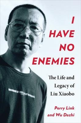 I Have No Enemies: The Life and Legacy of Liu Xiaobo - Hardcover | Diverse Reads