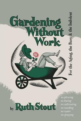 Gardening Without Work: For the Aging, the Busy, and the Indolent - Paperback | Diverse Reads