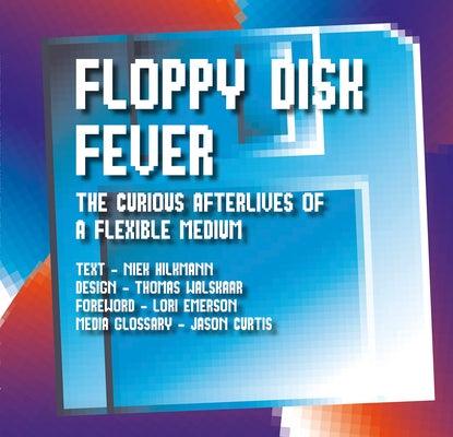 Floppy Disk Fever: The Curious Afterlives of a Flexible Medium - Paperback | Diverse Reads