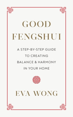 Good Fengshui: A Step-by-Step Guide to Creating Balance and Harmony in Your Home - Paperback | Diverse Reads