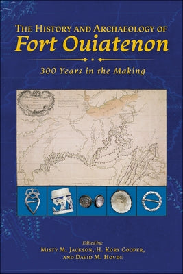 The History and Archaeology of Fort Ouiatenon: 300 Years in the Making - Hardcover | Diverse Reads