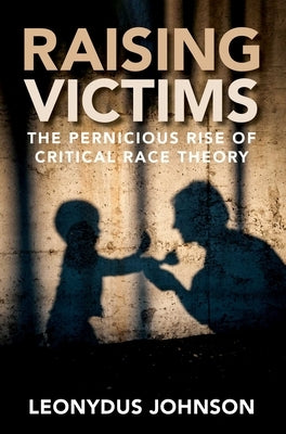 Raising Victims: The Pernicious Rise of Critical Race Theory - Hardcover | Diverse Reads