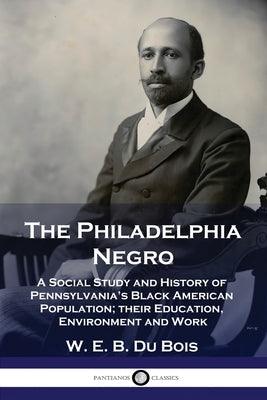 The Philadelphia Negro: A Social Study and History of Pennsylvania's Black American Population; their Education, Environment and Work - Paperback | Diverse Reads