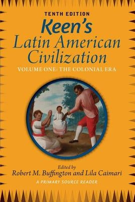 Keen's Latin American Civilization, Volume 1: A Primary Source Reader, Volume One: The Colonial Era / Edition 10 - Paperback | Diverse Reads
