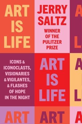 Art Is Life: Icons and Iconoclasts, Visionaries and Vigilantes, and Flashes of Hope in the Night - Hardcover | Diverse Reads