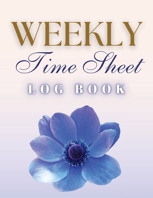 Weekly Time Sheet Log Book: Record Work Hours for Employees, Small Business, and Personal Use (Blue Flower) - Paperback | Diverse Reads