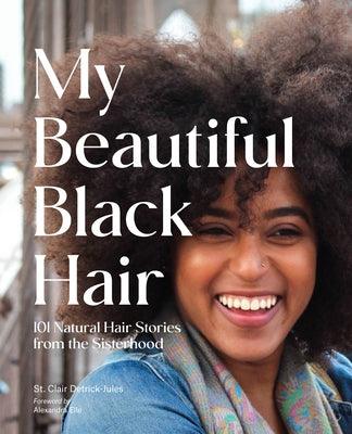 My Beautiful Black Hair: 101 Natural Hair Stories from the Sisterhood - Hardcover |  Diverse Reads