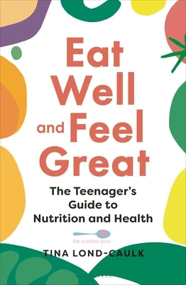 Eat Well and Feel Great: The Teenager's Guide to Nutrition and Health - Paperback | Diverse Reads