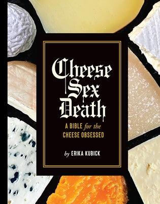 Cheese Sex Death: A Bible for the Cheese Obsessed - Hardcover | Diverse Reads