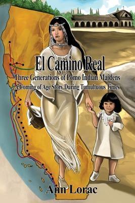 El Camino Real: Three Generations of Pomo Indian Maidens: A Coming of Age Story During Tumultuous Times - Paperback | Diverse Reads