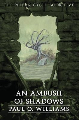 An Ambush of Shadows: The Pelbar Cycle, Book Five - Paperback | Diverse Reads