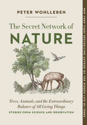 The Secret Network of Nature: Trees, Animals, and the Extraordinary Balance of All Living Things-- Stories from Science and Observation - Paperback | Diverse Reads