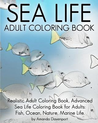 Sea Life Adult Coloring Book: Realistic Adult Coloring Book, Advanced Sea Life Coloring Book for Adults: Fish, Ocean, Nature, Marine Life. - Paperback | Diverse Reads