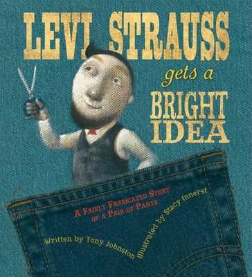 Levi Strauss Gets a Bright Idea: A Fairly Fabricated Story of a Pair of Pants - Hardcover | Diverse Reads
