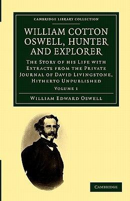William Cotton Oswell, Hunter and Explorer: The Story of His Life with Certain Correspondence and Extracts from the Private Journal of David Livingsto - Paperback | Diverse Reads