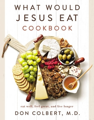 What Would Jesus Eat Cookbook: Eat Well, Feel Great, and Live Longer - Paperback | Diverse Reads