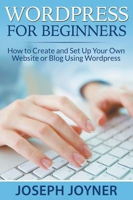 Wordpress For Beginners: How to Create and Set Up Your Own Website or Blog Using Wordpress - Paperback | Diverse Reads