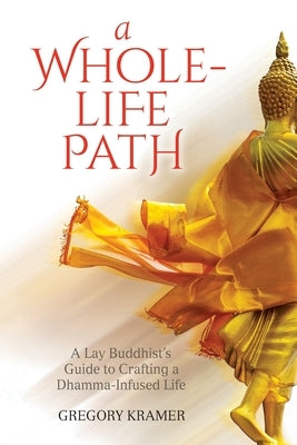 A Whole-Life Path: A Lay Buddhist's Guide to Crafting a Dhamma-Infused Life - Paperback | Diverse Reads