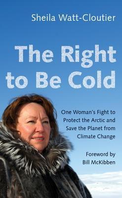 The Right to Be Cold: One Woman's Fight to Protect the Arctic and Save the Planet from Climate Change - Paperback | Diverse Reads
