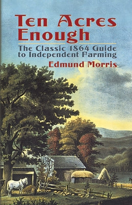 Ten Acres Enough: The Classic 1864 Guide to Independent Farming - Paperback | Diverse Reads