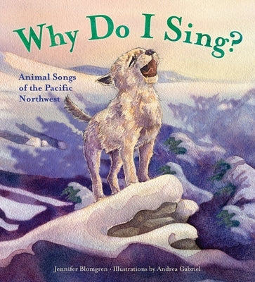 Why Do I Sing?: Animal Songs of the Pacific Northwest - Hardcover | Diverse Reads