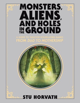 Monsters, Aliens, and Holes in the Ground, Deluxe Edition: A Guide to Tabletop Roleplaying Games from D&D to Mothership - Hardcover | Diverse Reads