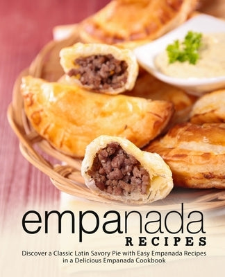 Empanada Recipes: Discover a Classic Latin Savory Pie with Easy Empanada Recipes in a Delicious Empanada Cookbook - Paperback | Diverse Reads