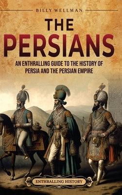 The Persians: An Enthralling Guide to the History of Persia and the Persian Empire - Hardcover | Diverse Reads