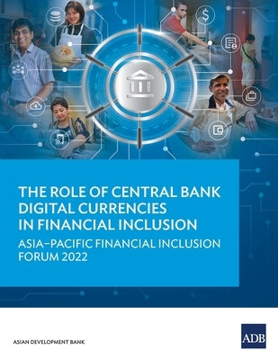 The Role of Central Bank Digital Currencies in Financial Inclusion: Asia-Pacific Financial Inclusion Forum 2022 - Paperback | Diverse Reads