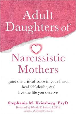 Adult Daughters of Narcissistic Mothers: Quiet the Critical Voice in Your Head, Heal Self-Doubt, and Live the Life You Deserve - Paperback | Diverse Reads