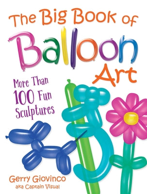 The Big Book of Balloon Art: More Than 100 Fun Sculptures - Paperback | Diverse Reads