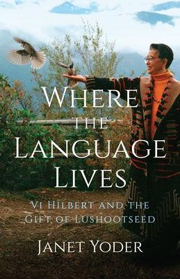 Where the Language Lives: Vi Hilbert and the Gift of Lushootseed - Paperback