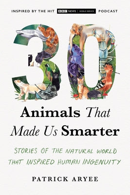 30 Animals That Made Us Smarter: Stories of the Natural World That Inspired Human Ingenuity - Paperback | Diverse Reads