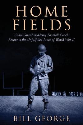 Home Fields: Coast Guard Academy Football Coach Recounts the Unfulfilled Lives of World War II - Paperback | Diverse Reads