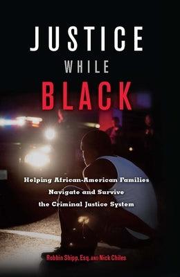 Justice While Black: Helping African-American Families Navigate and Survive the Criminal Justice System - Paperback |  Diverse Reads