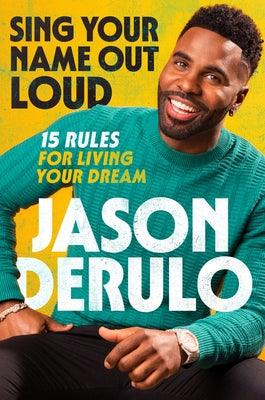 Sing Your Name Out Loud: 15 Rules for Living Your Dream, the Inspiring Story of Jason Derulo - Hardcover |  Diverse Reads