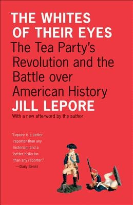 The Whites of Their Eyes: The Tea Party's Revolution and the Battle over American History - Paperback | Diverse Reads