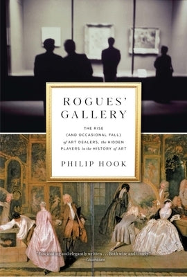 Rogues' Gallery: The Rise (and Occasional Fall) of Art Dealers, the Hidden Players in the History of Art - Hardcover | Diverse Reads