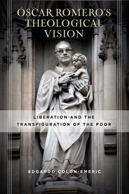 Ã“scar Romero's Theological Vision: Liberation and the Transfiguration of the Poor - Paperback | Diverse Reads