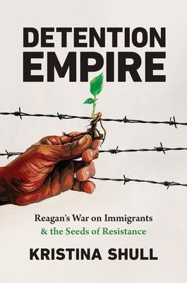 Detention Empire: Reagan's War on Immigrants and the Seeds of Resistance - Paperback