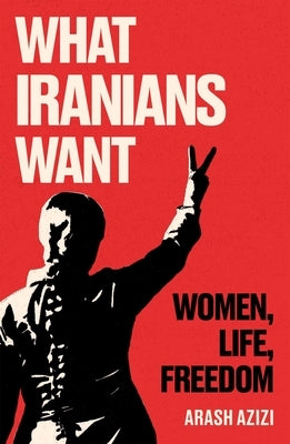 What Iranians Want: Women, Life, Freedom - Hardcover | Diverse Reads