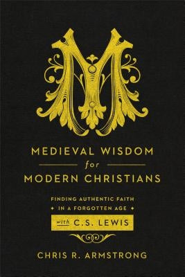 Medieval Wisdom for Modern Christians: Finding Authentic Faith in a Forgotten Age with C. S. Lewis - Paperback | Diverse Reads