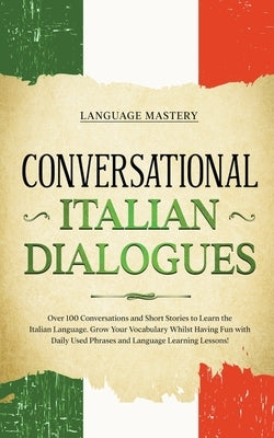 Conversational Italian Dialogues: Over 100 Conversations and Short Stories to Learn the Italian Language. Grow Your Vocabulary Whilst Having Fun with Daily Used Phrases and Language Learning Lessons! - Paperback | Diverse Reads
