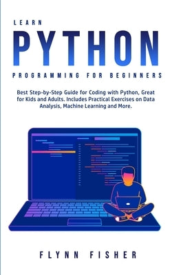 Learn Python Programming for Beginners: The Best Step-by-Step Guide for Coding with Python, Great for Kids and Adults. Includes Practical Exercises on Data Analysis, Machine Learning and More. - Paperback | Diverse Reads
